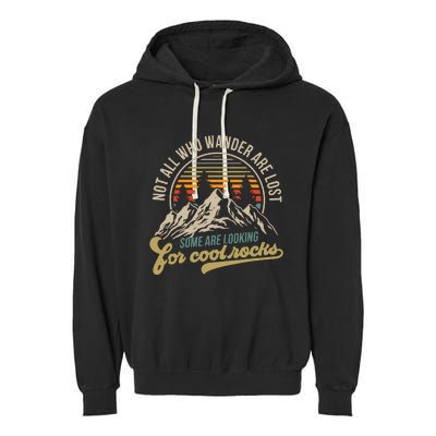 Not All Who Wander Are Lost Some Are Looking For Cool Rocks Garment-Dyed Fleece Hoodie