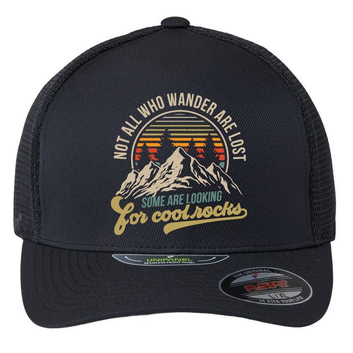 Not All Who Wander Are Lost Some Are Looking For Cool Rocks Flexfit Unipanel Trucker Cap