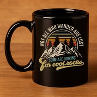 Not All Who Wander Are Lost Some Are Looking For Cool Rocks 11oz C Handle Ceramic Mug