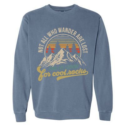 Not All Who Wander Are Lost Some Are Looking For Cool Rocks Garment-Dyed Sweatshirt