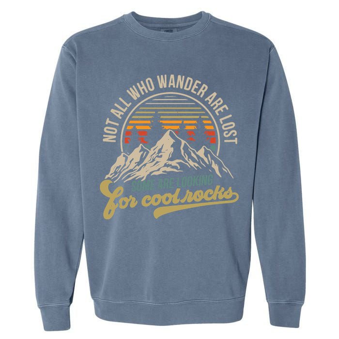 Not All Who Wander Are Lost Some Are Looking For Cool Rocks Garment-Dyed Sweatshirt
