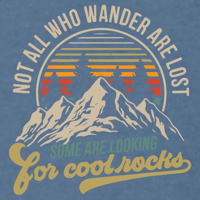 Not All Who Wander Are Lost Some Are Looking For Cool Rocks Garment-Dyed Sweatshirt