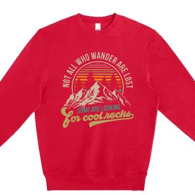 Not All Who Wander Are Lost Some Are Looking For Cool Rocks Premium Crewneck Sweatshirt