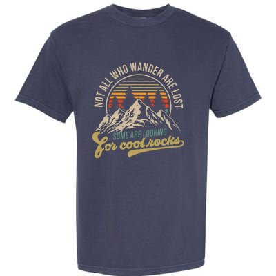 Not All Who Wander Are Lost Some Are Looking For Cool Rocks Garment-Dyed Heavyweight T-Shirt