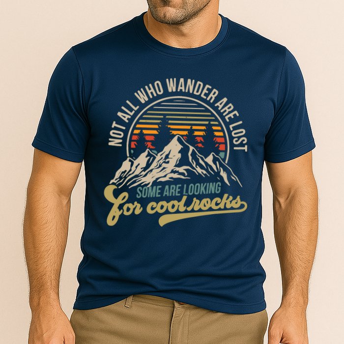 Not All Who Wander Are Lost Some Are Looking For Cool Rocks Performance Shirt