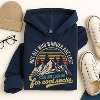 Not All Who Wander Are Lost Some Are Looking For Cool Rocks Hoodie