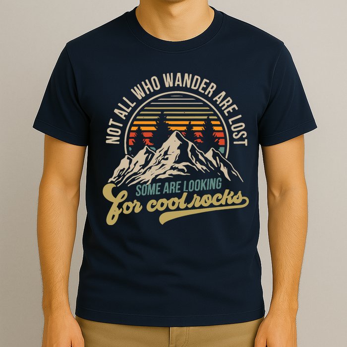 Not All Who Wander Are Lost Some Are Looking For Cool Rocks T-Shirt