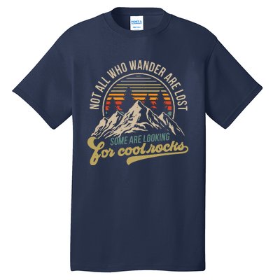 Not All Who Wander Are Lost Some Are Looking For Cool Rocks Tall T-Shirt