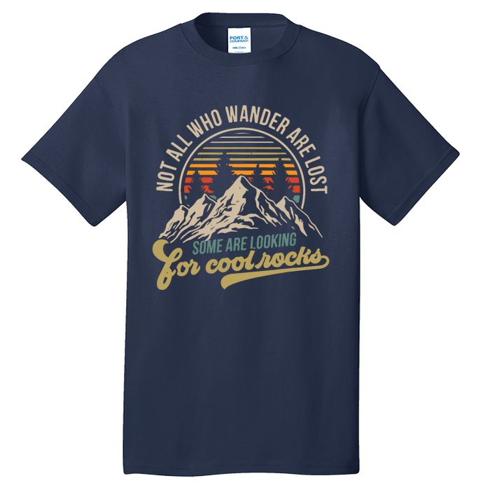 Not All Who Wander Are Lost Some Are Looking For Cool Rocks Tall T-Shirt