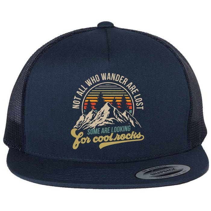 Not All Who Wander Are Lost Some Are Looking For Cool Rocks Flatbill Hat