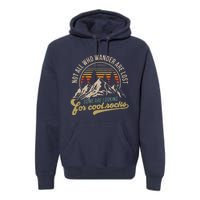 Not All Who Wander Are Lost Some Are Looking For Cool Rocks Premium Hoodie