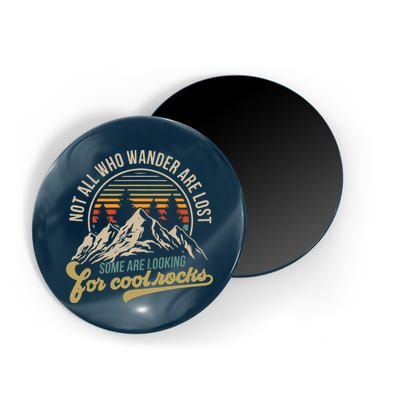 Not All Who Wander Are Lost Some Are Looking For Cool Rocks Magnet