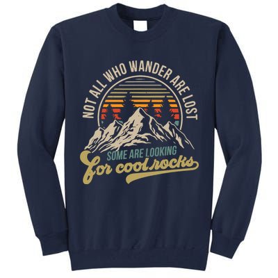 Not All Who Wander Are Lost Some Are Looking For Cool Rocks Tall Sweatshirt