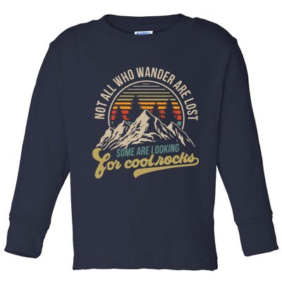 Not All Who Wander Are Lost Some Are Looking For Cool Rocks Toddler Long Sleeve Shirt