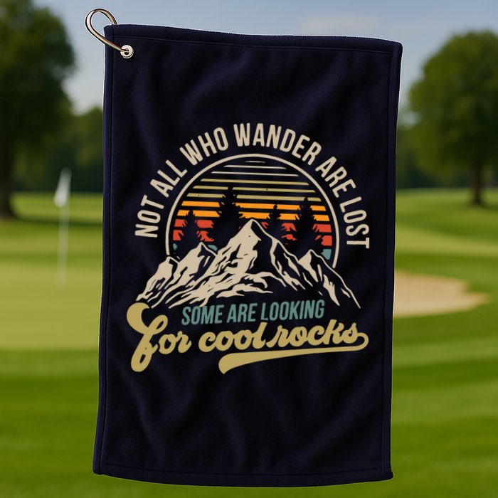 Not All Who Wander Are Lost Some Are Looking For Cool Rocks Golf Towel