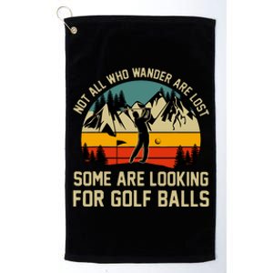 Not All Who Wander Are Lost Some Are Looking For Golf Balls Platinum Collection Golf Towel