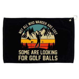 Not All Who Wander Are Lost Some Are Looking For Golf Balls Grommeted Golf Towel