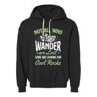 Not All Who Wander Are Lost Some Are Looking For Cool Rocks Garment-Dyed Fleece Hoodie