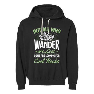 Not All Who Wander Are Lost Some Are Looking For Cool Rocks Garment-Dyed Fleece Hoodie