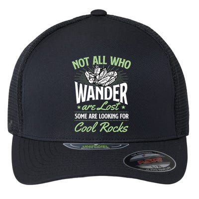 Not All Who Wander Are Lost Some Are Looking For Cool Rocks Flexfit Unipanel Trucker Cap