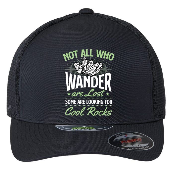 Not All Who Wander Are Lost Some Are Looking For Cool Rocks Flexfit Unipanel Trucker Cap