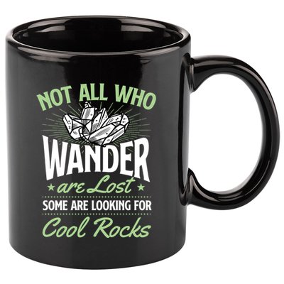 Not All Who Wander Are Lost Some Are Looking For Cool Rocks 11oz C Handle Ceramic Mug