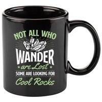 Not All Who Wander Are Lost Some Are Looking For Cool Rocks 11oz C Handle Ceramic Mug