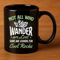 Not All Who Wander Are Lost Some Are Looking For Cool Rocks 11oz C Handle Ceramic Mug