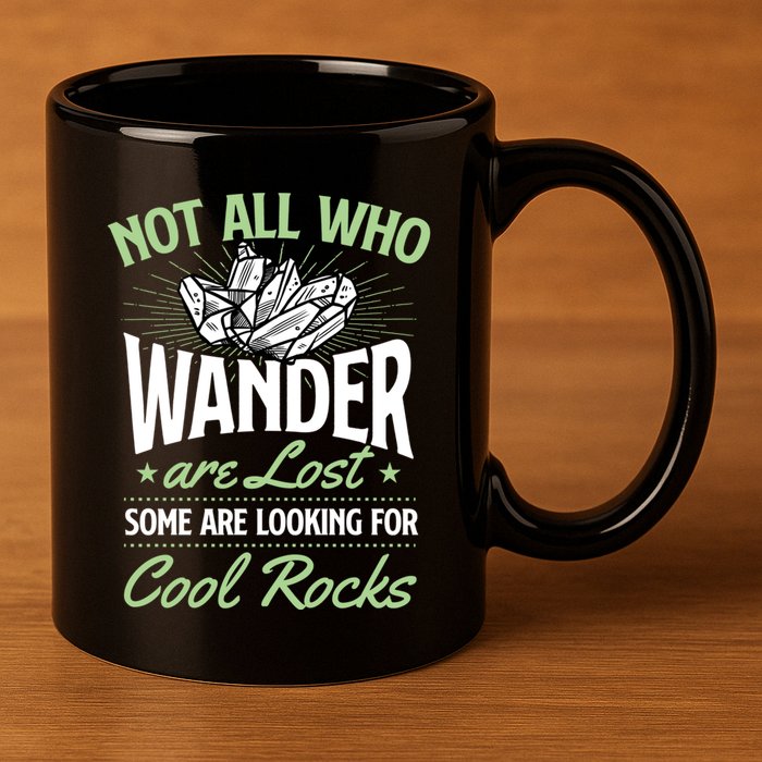 Not All Who Wander Are Lost Some Are Looking For Cool Rocks 11oz C Handle Ceramic Mug
