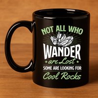 Not All Who Wander Are Lost Some Are Looking For Cool Rocks 11oz C Handle Ceramic Mug