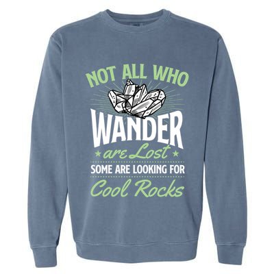Not All Who Wander Are Lost Some Are Looking For Cool Rocks Garment-Dyed Sweatshirt