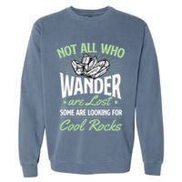 Not All Who Wander Are Lost Some Are Looking For Cool Rocks Garment-Dyed Sweatshirt