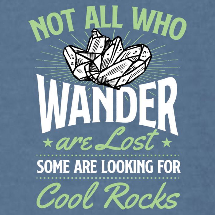 Not All Who Wander Are Lost Some Are Looking For Cool Rocks Garment-Dyed Sweatshirt