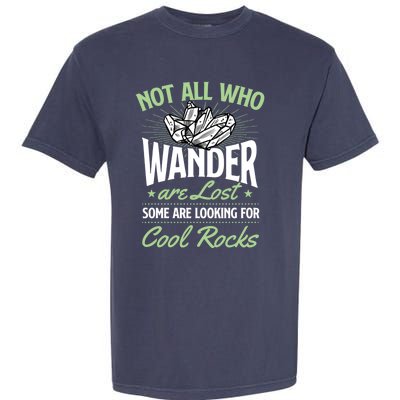 Not All Who Wander Are Lost Some Are Looking For Cool Rocks Garment-Dyed Heavyweight T-Shirt