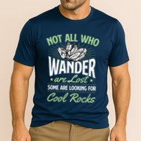 Not All Who Wander Are Lost Some Are Looking For Cool Rocks Performance Shirt