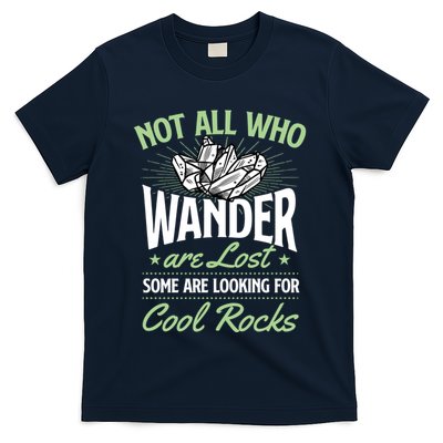 Not All Who Wander Are Lost Some Are Looking For Cool Rocks T-Shirt