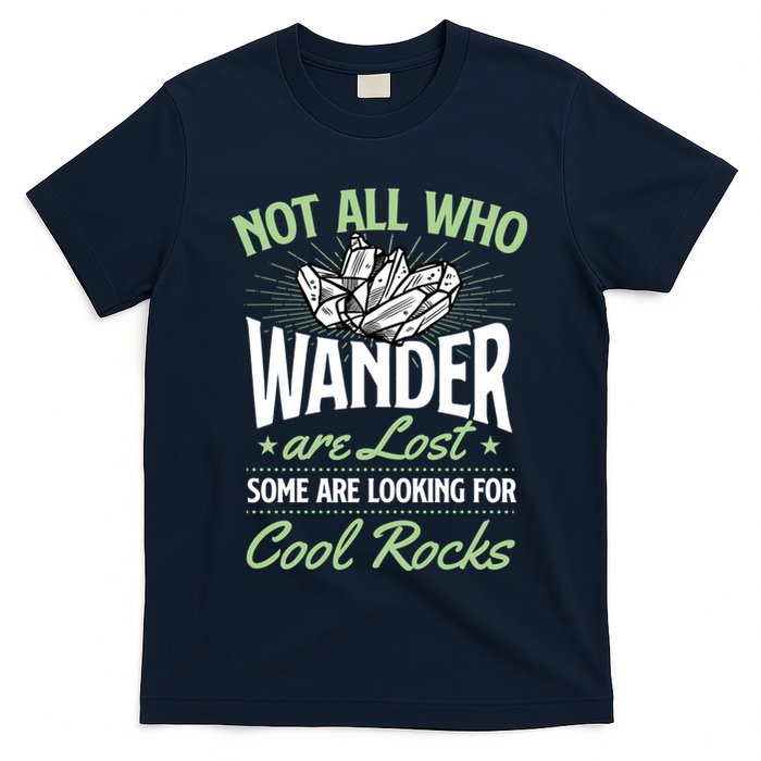 Not All Who Wander Are Lost Some Are Looking For Cool Rocks T-Shirt