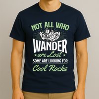 Not All Who Wander Are Lost Some Are Looking For Cool Rocks T-Shirt