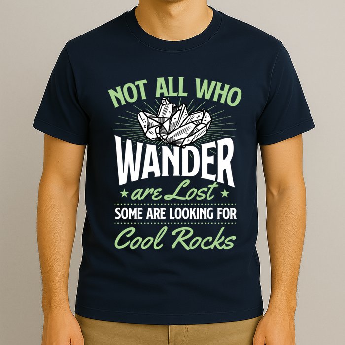 Not All Who Wander Are Lost Some Are Looking For Cool Rocks T-Shirt