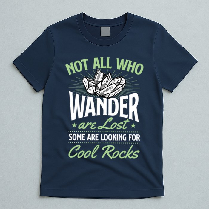 Not All Who Wander Are Lost Some Are Looking For Cool Rocks T-Shirt