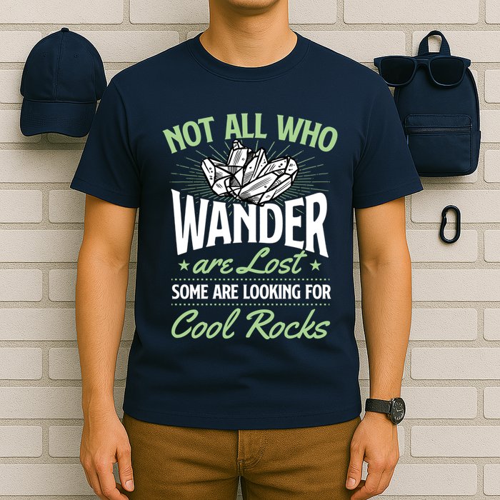 Not All Who Wander Are Lost Some Are Looking For Cool Rocks T-Shirt