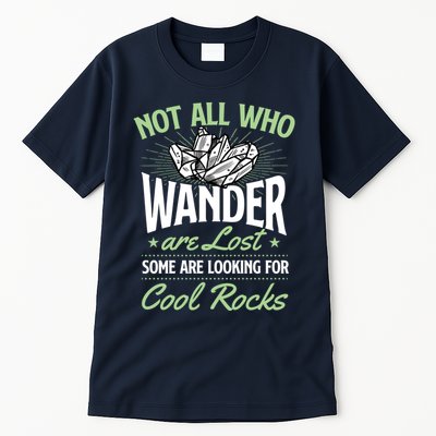 Not All Who Wander Are Lost Some Are Looking For Cool Rocks Tall T-Shirt