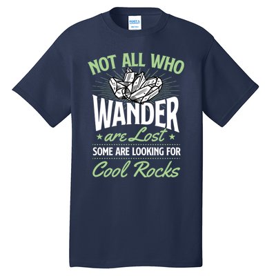 Not All Who Wander Are Lost Some Are Looking For Cool Rocks Tall T-Shirt