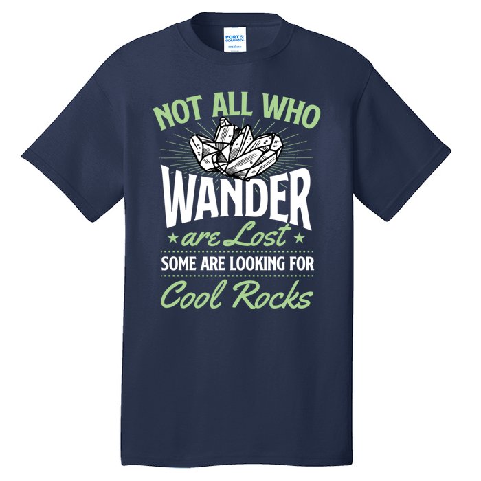 Not All Who Wander Are Lost Some Are Looking For Cool Rocks Tall T-Shirt