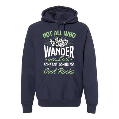 Not All Who Wander Are Lost Some Are Looking For Cool Rocks Premium Hoodie