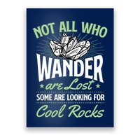 Not All Who Wander Are Lost Some Are Looking For Cool Rocks Poster