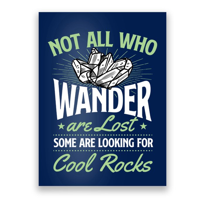 Not All Who Wander Are Lost Some Are Looking For Cool Rocks Poster
