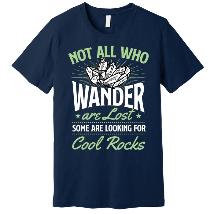 Not All Who Wander Are Lost Some Are Looking For Cool Rocks Premium T-Shirt