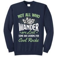 Not All Who Wander Are Lost Some Are Looking For Cool Rocks Tall Sweatshirt