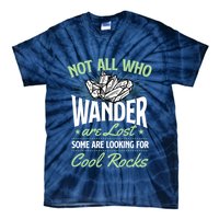 Not All Who Wander Are Lost Some Are Looking For Cool Rocks Tie-Dye T-Shirt
